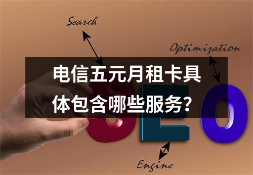 电信五元月租卡具体包含哪些服务？