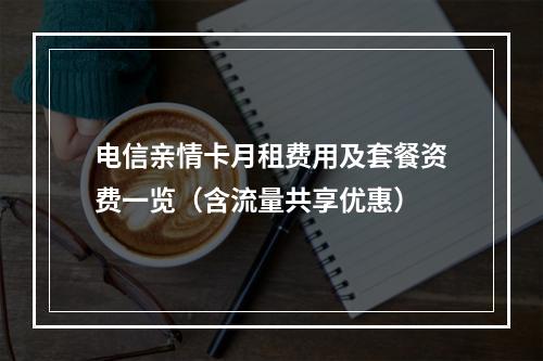 电信亲情卡月租费用及套餐资费一览（含流量共享优惠）