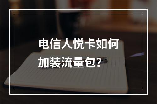 电信人悦卡如何加装流量包？