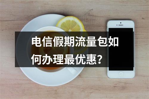 电信假期流量包如何办理最优惠？