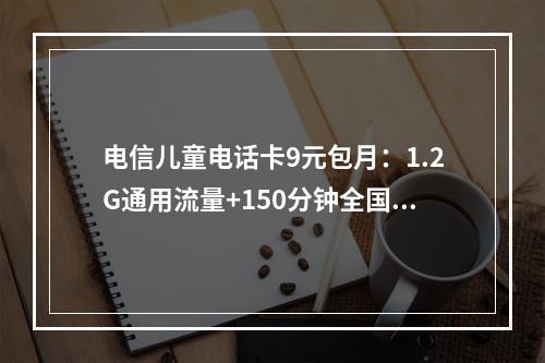 电信儿童电话卡9元包月：1.2G通用流量+150分钟全国通话