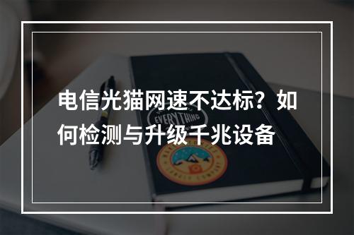 电信光猫网速不达标？如何检测与升级千兆设备