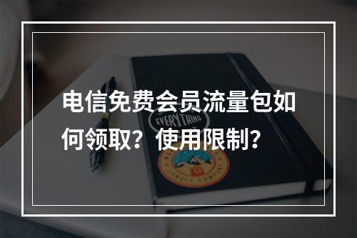 电信免费会员流量包如何领取？使用限制？