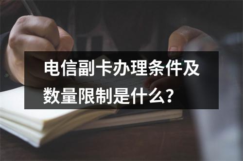 电信副卡办理条件及数量限制是什么？