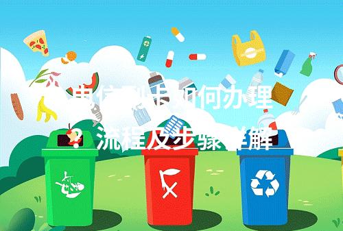 电信副卡如何办理？流程及步骤详解
