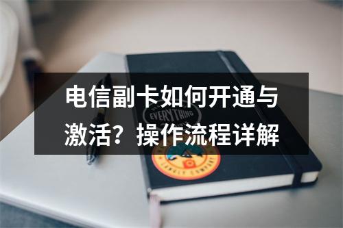 电信副卡如何开通与激活？操作流程详解