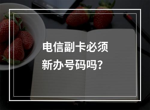 电信副卡必须新办号码吗？