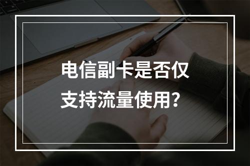 电信副卡是否仅支持流量使用？