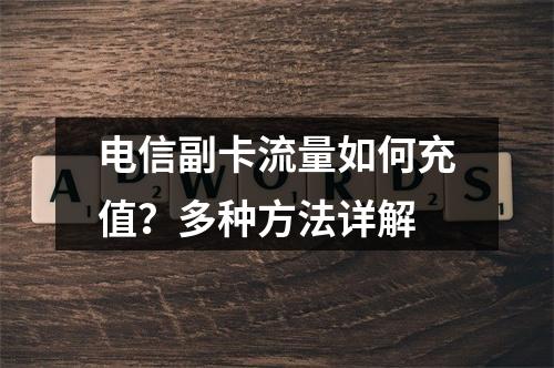 电信副卡流量如何充值？多种方法详解