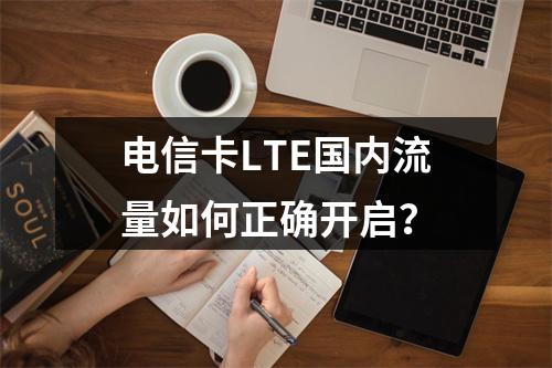 电信卡LTE国内流量如何正确开启？