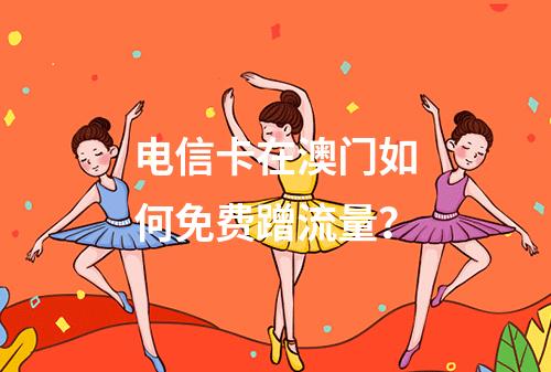 电信卡在澳门如何免费蹭流量？