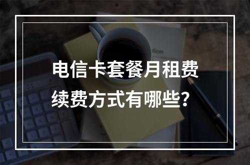 电信卡套餐月租费续费方式有哪些？