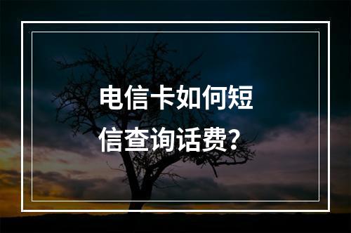 电信卡如何短信查询话费？