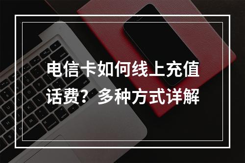 电信卡如何线上充值话费？多种方式详解