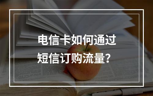 电信卡如何通过短信订购流量？