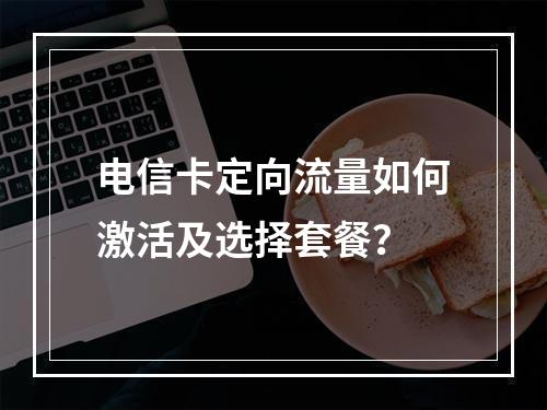 电信卡定向流量如何激活及选择套餐？