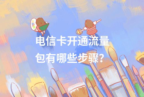 电信卡开通流量包有哪些步骤？