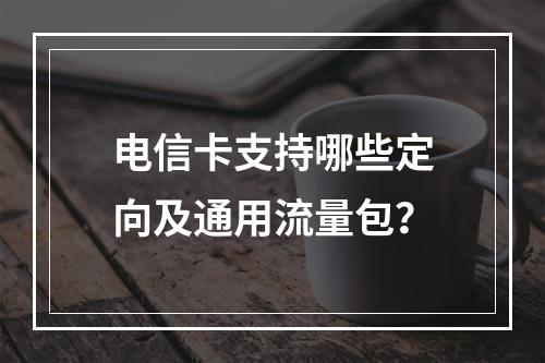 电信卡支持哪些定向及通用流量包？