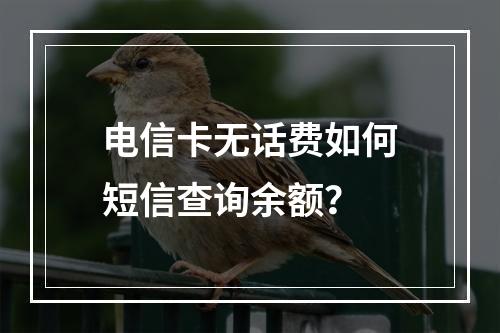 电信卡无话费如何短信查询余额？