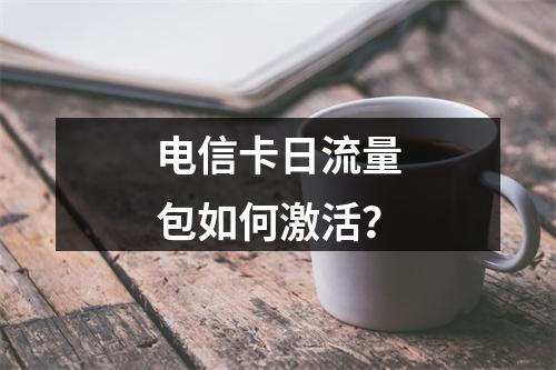 电信卡日流量包如何激活？