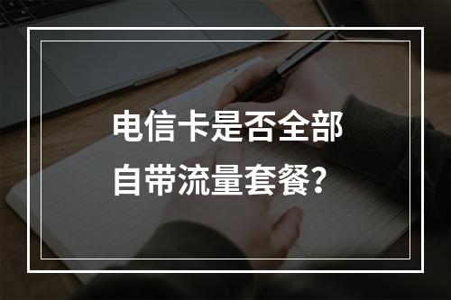 电信卡是否全部自带流量套餐？