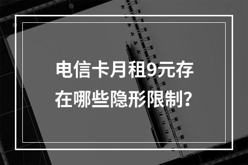 电信卡月租9元存在哪些隐形限制？
