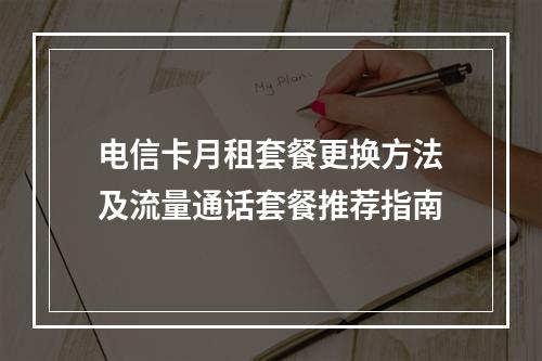 电信卡月租套餐更换方法及流量通话套餐推荐指南