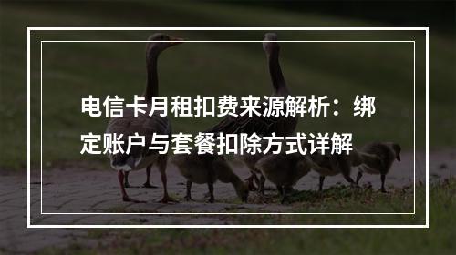 电信卡月租扣费来源解析：绑定账户与套餐扣除方式详解
