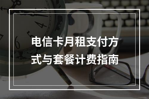 电信卡月租支付方式与套餐计费指南