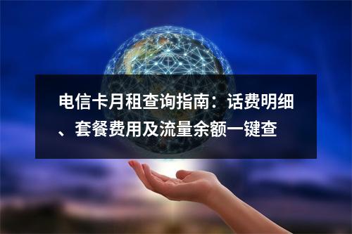 电信卡月租查询指南：话费明细、套餐费用及流量余额一键查