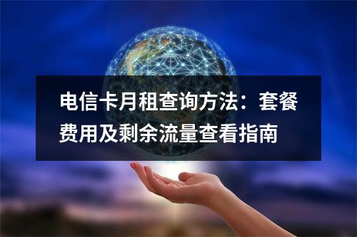 电信卡月租查询方法：套餐费用及剩余流量查看指南