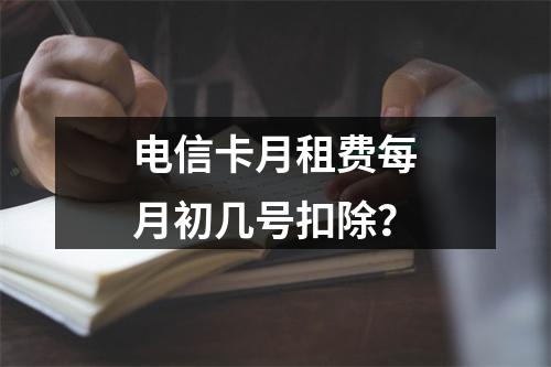 电信卡月租费每月初几号扣除？