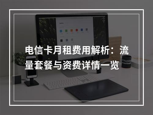 电信卡月租费用解析：流量套餐与资费详情一览