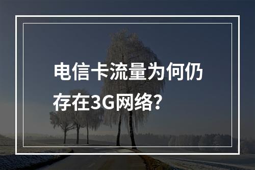 电信卡流量为何仍存在3G网络？