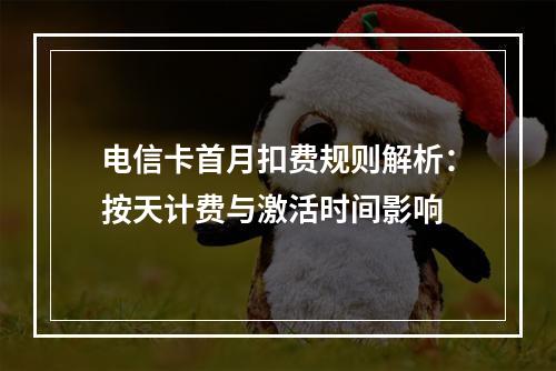电信卡首月扣费规则解析：按天计费与激活时间影响