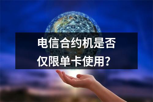 电信合约机是否仅限单卡使用？