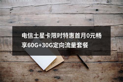 电信土星卡限时特惠首月0元畅享60G+30G定向流量套餐