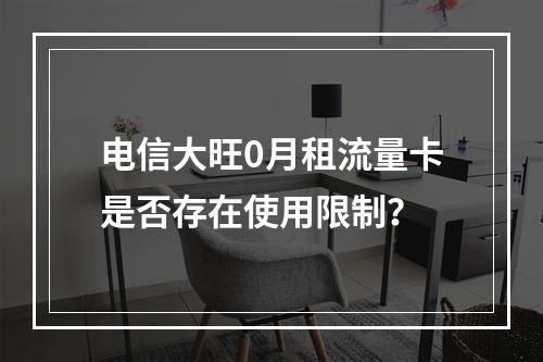 电信大旺0月租流量卡是否存在使用限制？