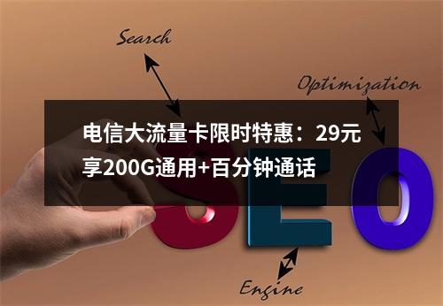 电信大流量卡限时特惠：29元享200G通用+百分钟通话
