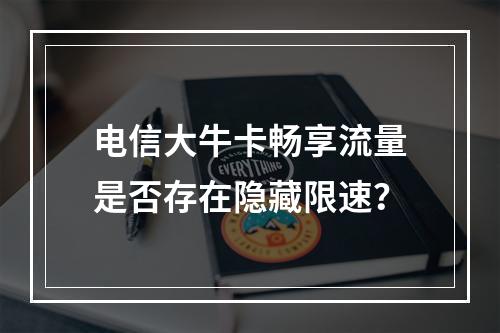 电信大牛卡畅享流量是否存在隐藏限速？