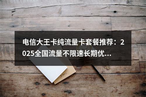 电信大王卡纯流量卡套餐推荐：2025全国流量不限速长期优惠