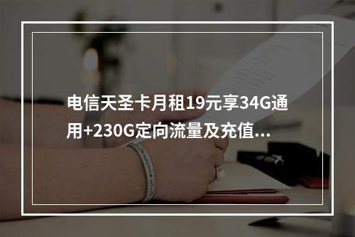 电信天圣卡月租19元享34G通用+230G定向流量及充值优惠