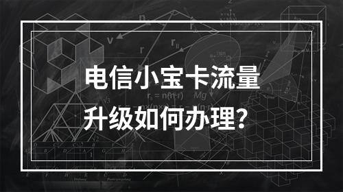 电信小宝卡流量升级如何办理？