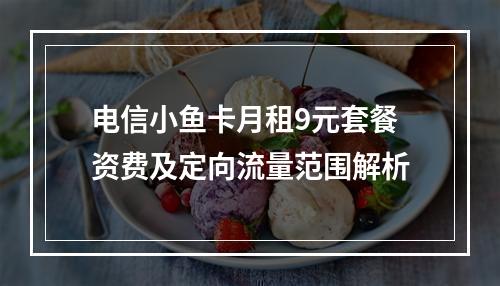 电信小鱼卡月租9元套餐资费及定向流量范围解析