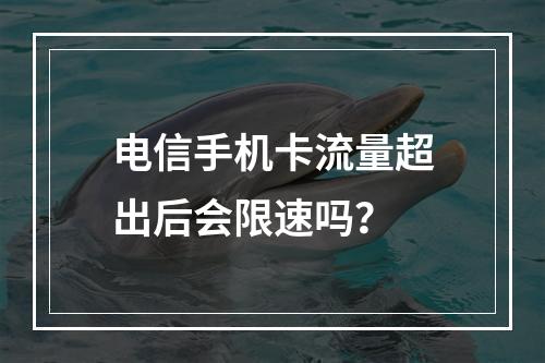 电信手机卡流量超出后会限速吗？