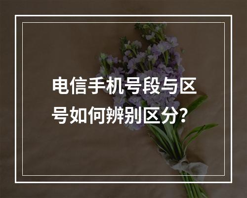 电信手机号段与区号如何辨别区分？