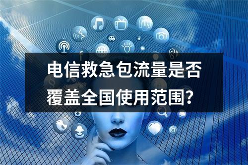 电信救急包流量是否覆盖全国使用范围？