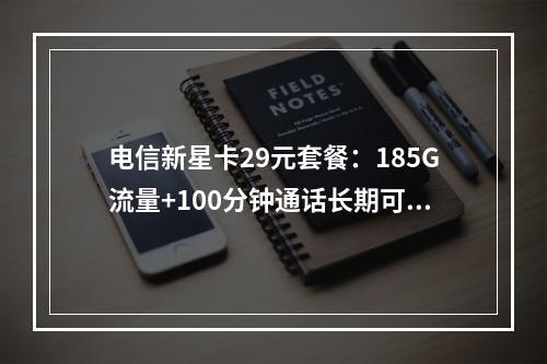电信新星卡29元套餐：185G流量+100分钟通话长期可选号