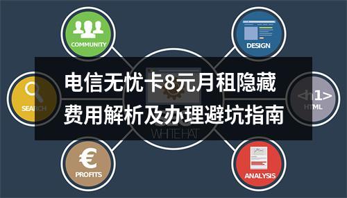 电信无忧卡8元月租隐藏费用解析及办理避坑指南