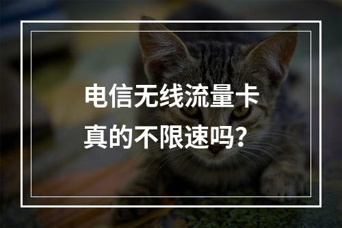 电信无线流量卡真的不限速吗？